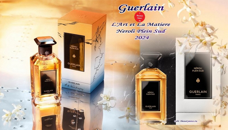 Новый аромат Guerlain L'Art et La Matiere Neroli Plein Sud 2024